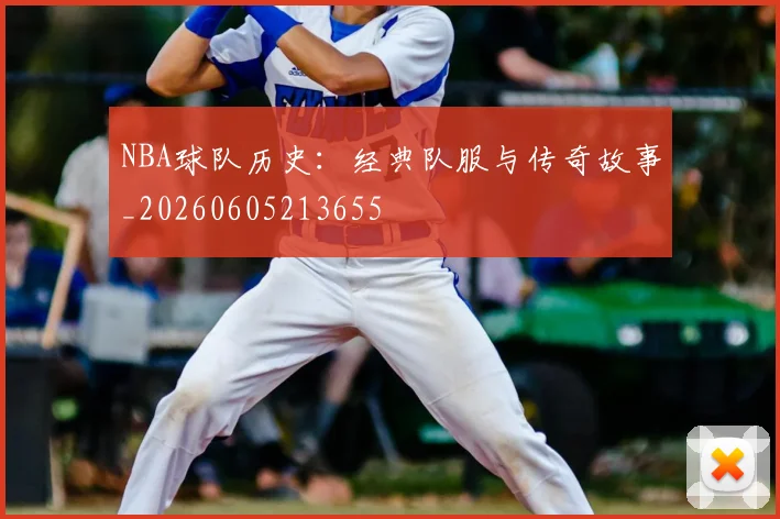 NBA球队历史：经典队服与传奇故事_20260605213655