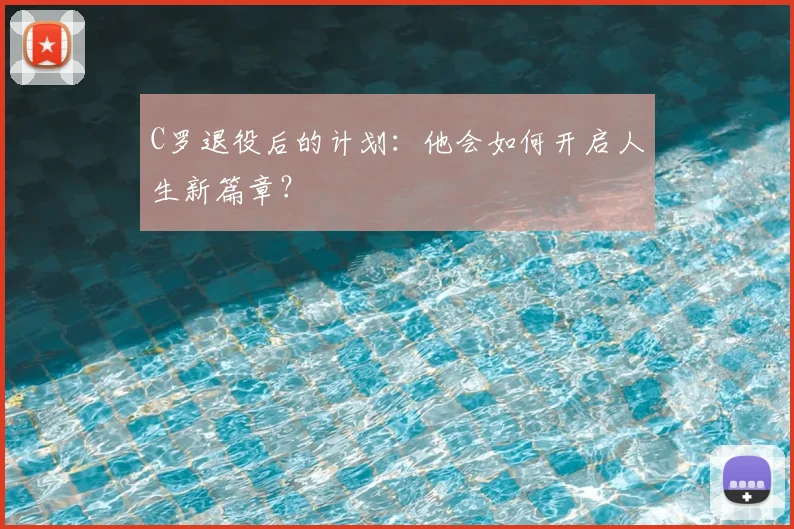 C罗退役后的计划:他会如何开启人生新篇章?