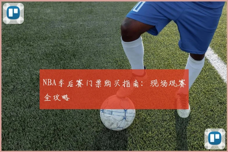 NBA季后赛门票购买指南：现场观赛全攻略