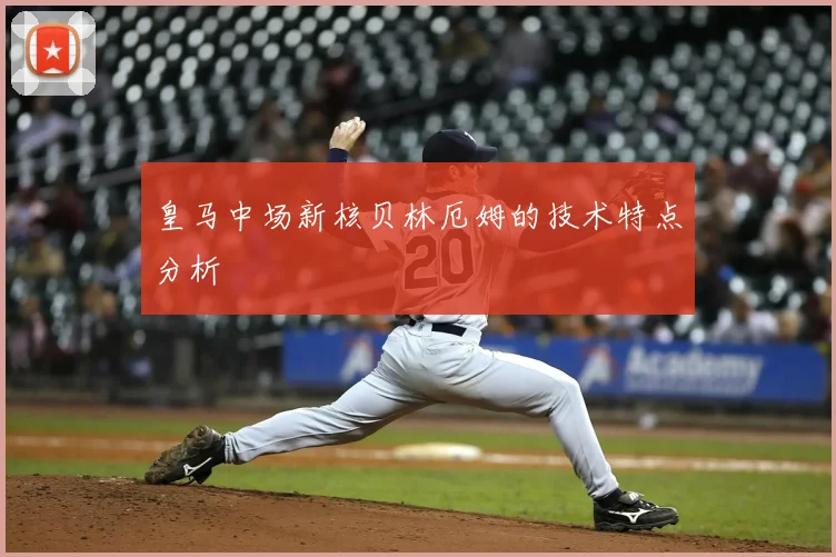 皇马中场新核贝林厄姆的技术特点分析