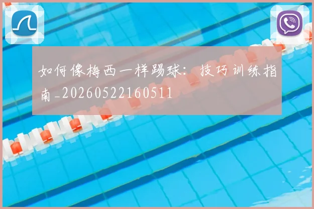 如何像梅西一样踢球:技巧训练指南_20260522160511