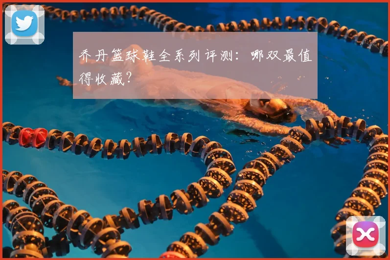 乔丹篮球鞋全系列评测:哪双最值得收藏?