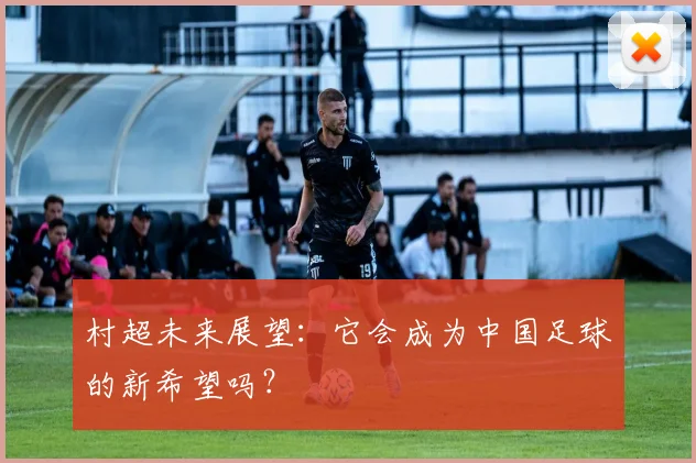 村超未来展望：它会成为中国足球的新希望吗？