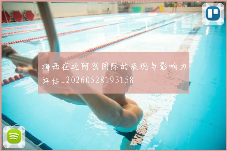 梅西在迈阿密国际的表现与影响力评估_20260528193158