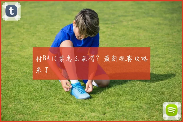 村BA门票怎么获得?最新观赛攻略来了