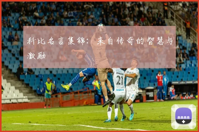 科比名言集锦：来自传奇的智慧与激励