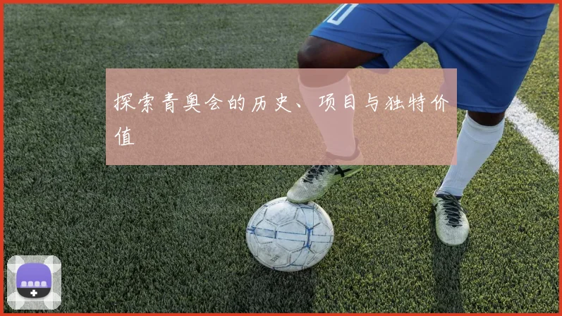 探索青奥会的历史、项目与独特价值
