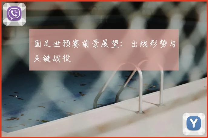 国足世预赛前景展望:出线形势与关键战役